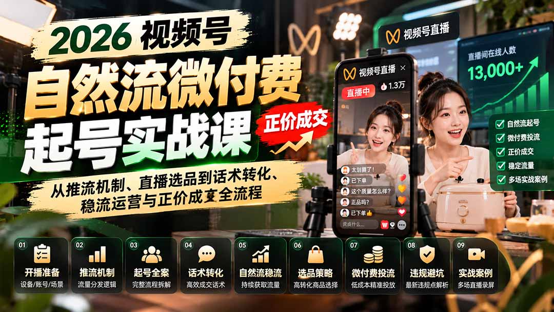 (20933期)2026视频号自然流微付费起号实战课:从推流机制、直播选品到话术转化、稳流运营与正价成交全流程-网赚副业网