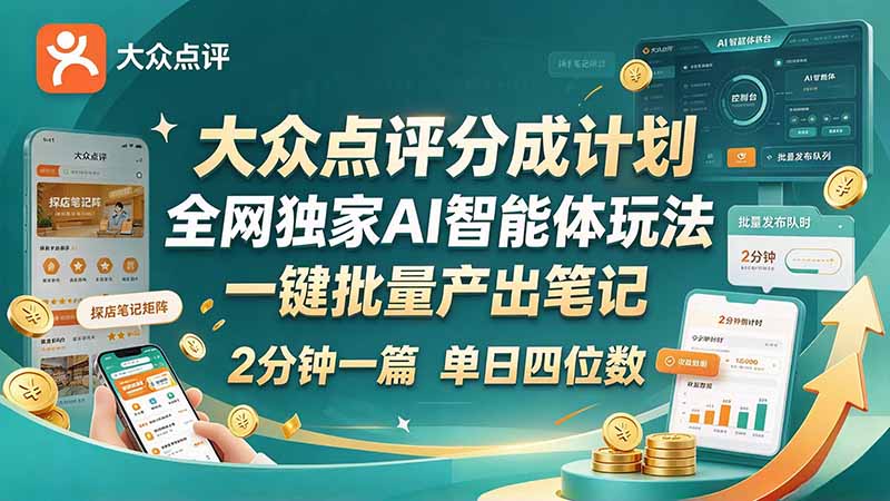 （21055期）最新大众点评分成计划 全网独家 AI 智能体玩法，一键批量产出笔记，2 分钟一篇，新手直接跑出单日四位数-网赚副业网