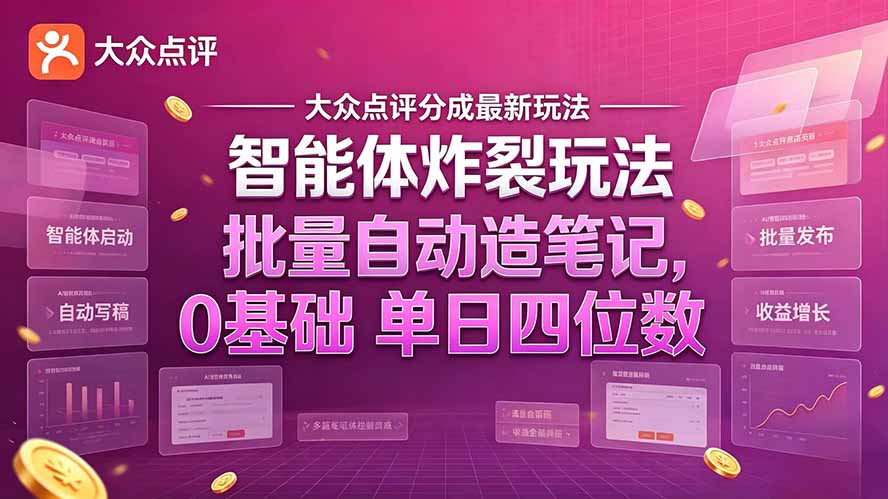 （21092期）大众点评分成最新智能体炸裂玩法！批量自动造笔记，0基础干到单日四位数-网赚副业网