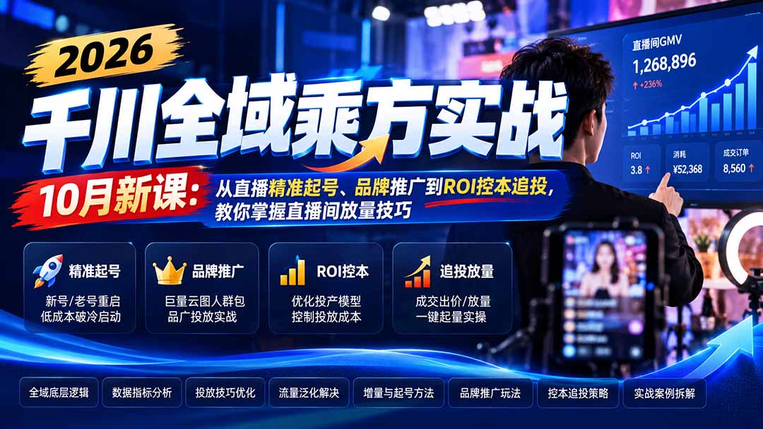 （21147期）2026千川全域乘方实战-10月新课：从直播精准起号、品牌推广到ROI控本追投，教你掌握直播间放量技巧-网赚副业网