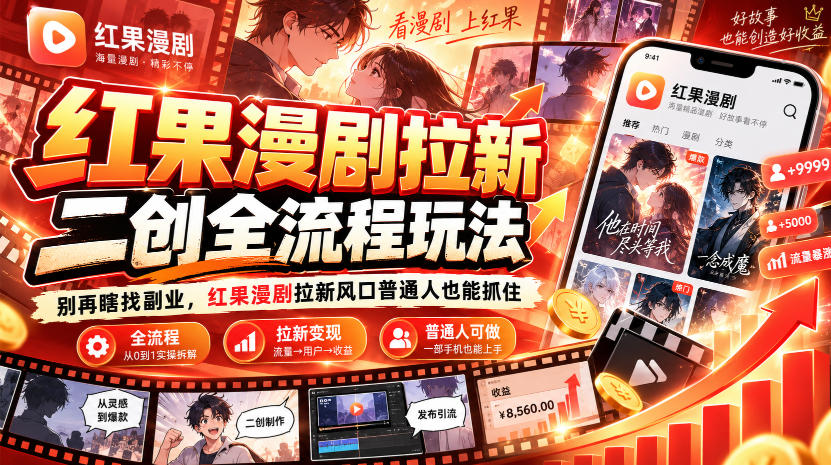 红果漫剧拉新之二创全流程玩法，别再瞎找副业，红果漫剧拉新风口普通人也能抓住-网赚副业网