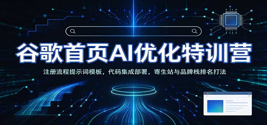 谷歌首页AI优化特训营:AI工具赋能SEO,次级站点搭建,寄生站与品牌栈排名打法-网赚副业网