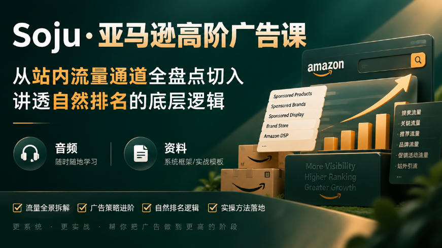 亚马逊高阶广告课,从站内流量通道全盘点切入,讲透自然排名的底层逻辑(直播+音频+资料)-网赚副业网