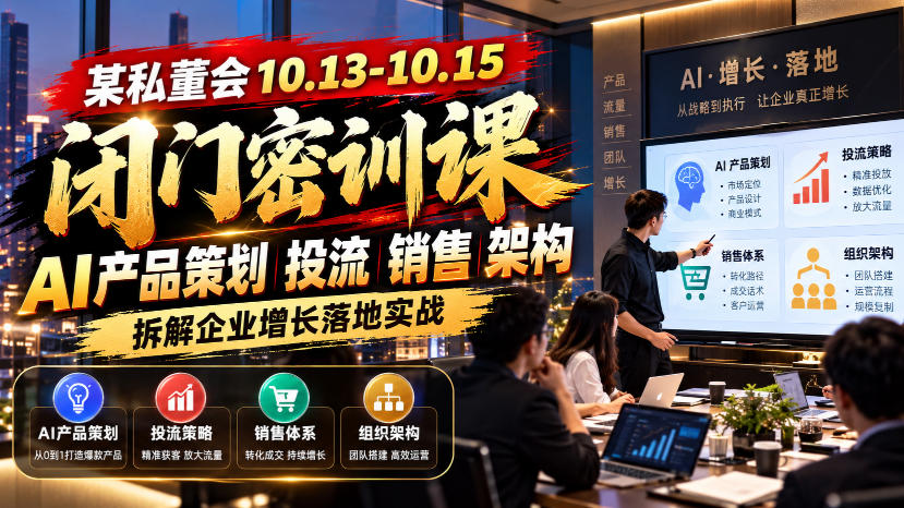 某私董会10.13-10.15闭门密训课，AI产品策划投流销售架构，拆解企业增长落地实战-网赚副业网