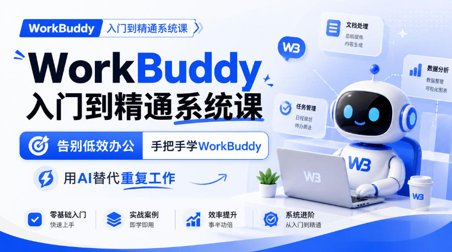 WorkBuddy入门到精通系统课,告别低效办公,手把手学WorkBuddy,用AI替代重复工作-网赚副业网