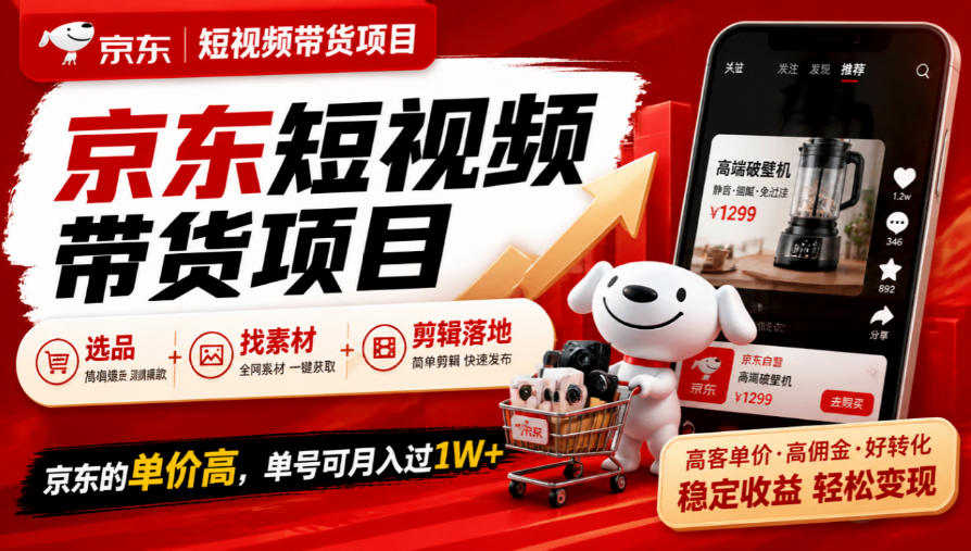 京东短视频带货项目,选品+找素材+剪辑落地,京东的单价高,单号可月入过1W-网赚副业网