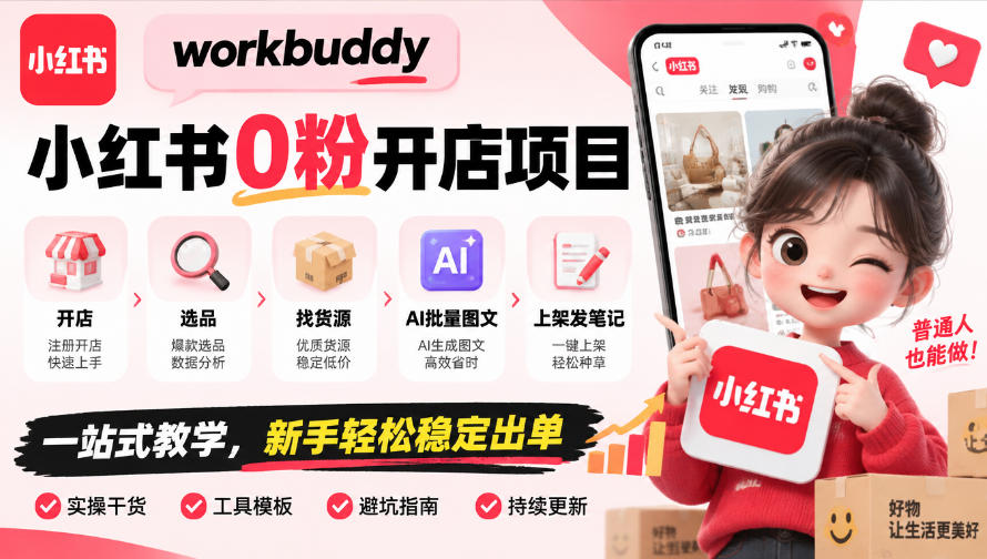 workbuddy小红书0粉开店项目,开店、选品、找货源、AI批量图文、上架发笔记一站式教学,新手轻松稳定出单-网赚副业网