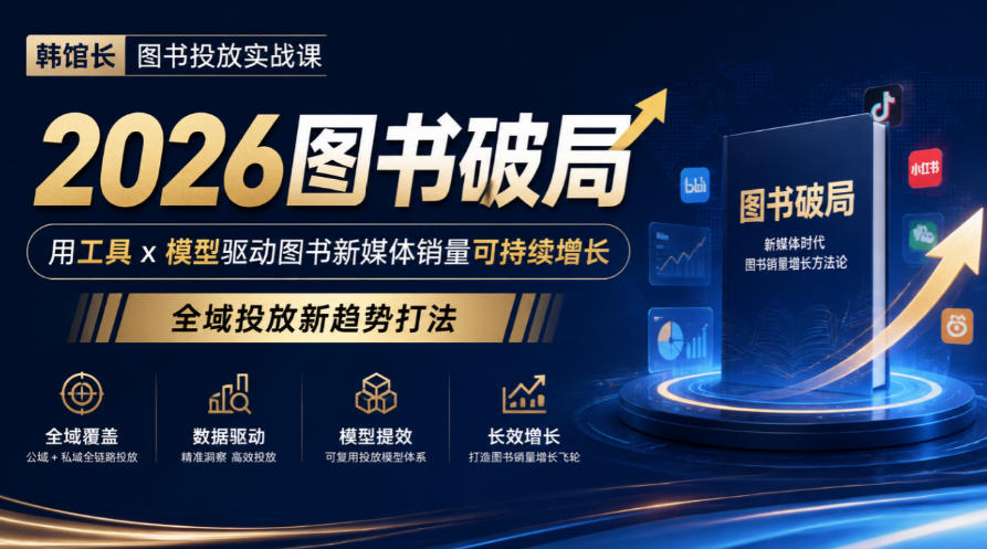 韩馆长图书投放实战课|2026图书破局,用工具x模型驱动图书新媒体销量可持续增长,全域投放新趋势打法-网赚副业网