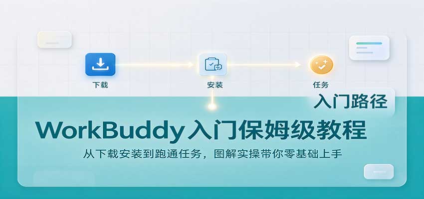 WorkBuddy入门保姆级教程：从下载安装到跑通任务，图解实操带你零基础上手-网赚副业网