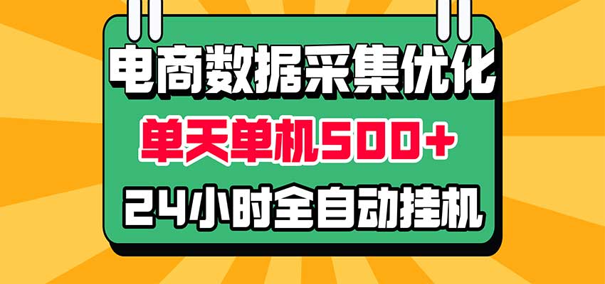 电商数据采集优化!单机单天收益 500+,24小时全自动挂机,小白也能做-网赚副业网