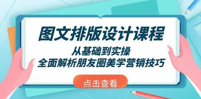 图文排版设计课程,从基础到实操,全面解析朋友圈美学营销技巧-网赚副业网