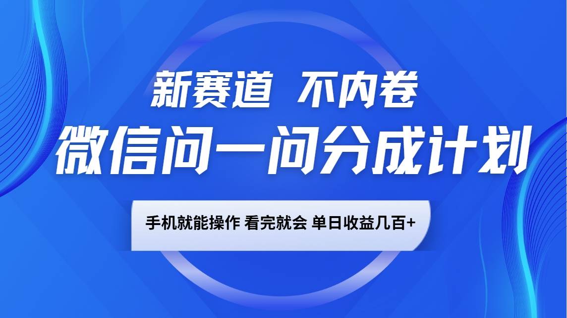 微信问一问分成计划,新赛道不内卷,长期稳定 手机就能操作,单日收益几百+-网赚副业网