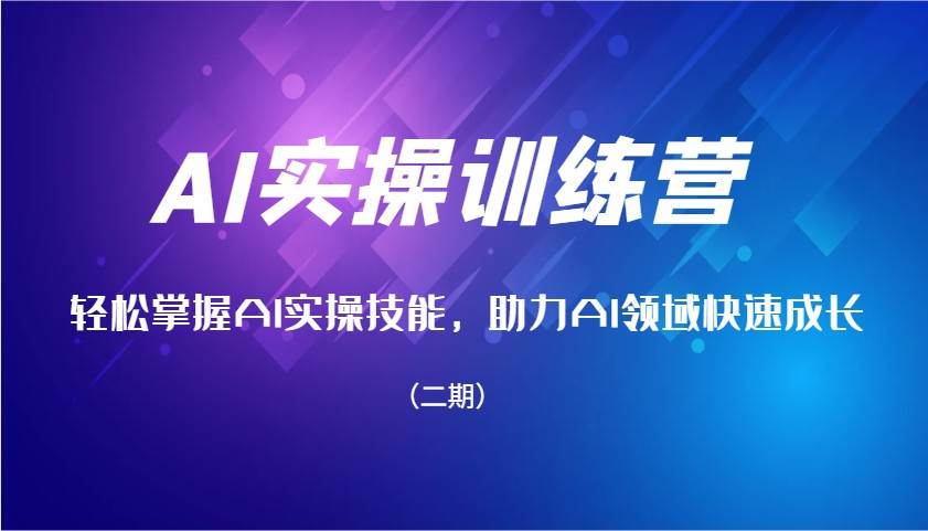 AI实操训练营,轻松掌握AI实操技能,助力AI领域快速成长(二期)-网赚副业网
