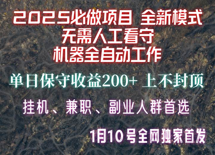 【2025必做项目】全网独家首发,全新模式机器全自动工作,无需人工看守,单日保守200+-网赚副业网