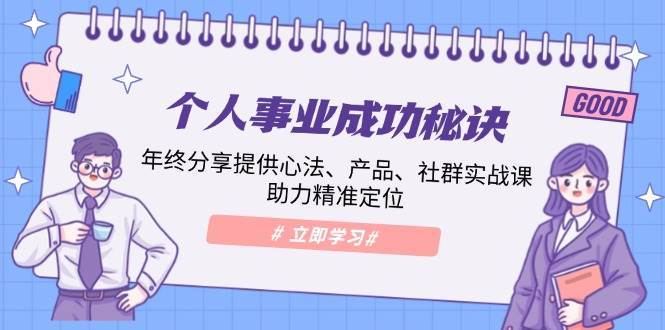 个人事业成功秘诀:年终分享提供心法、产品、社群实战课、助力精准定位-网赚副业网