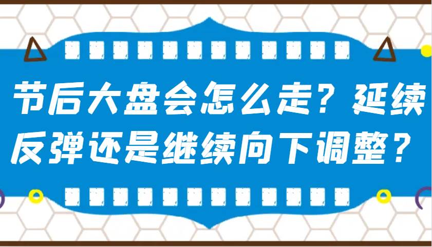 某公众号付费文章:节后大盘会怎么走?延续反弹还是继续向下调整?-网赚副业网