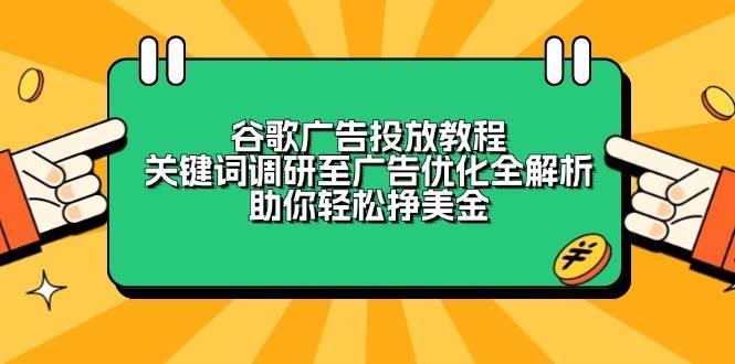 谷歌广告投放教程:关键词调研至广告优化全解析,助你轻松挣美金-网赚副业网