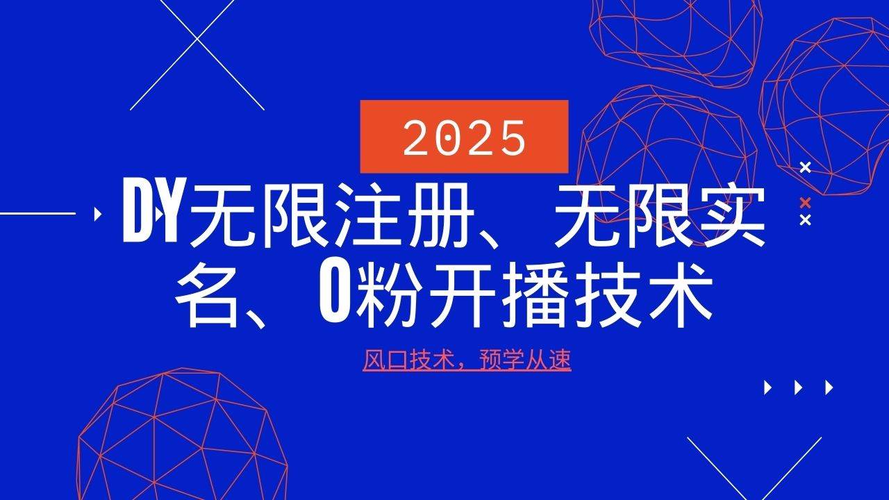 2025最新DY无限注册、无限实名、0分开播技术,风口技术预学从速-网赚副业网