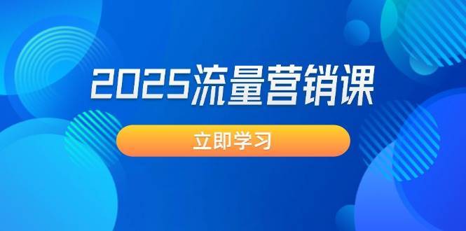 2025流量营销课:直击业绩卡点, 拓客新策略, 提高转化率, 设计生意模式-网赚副业网