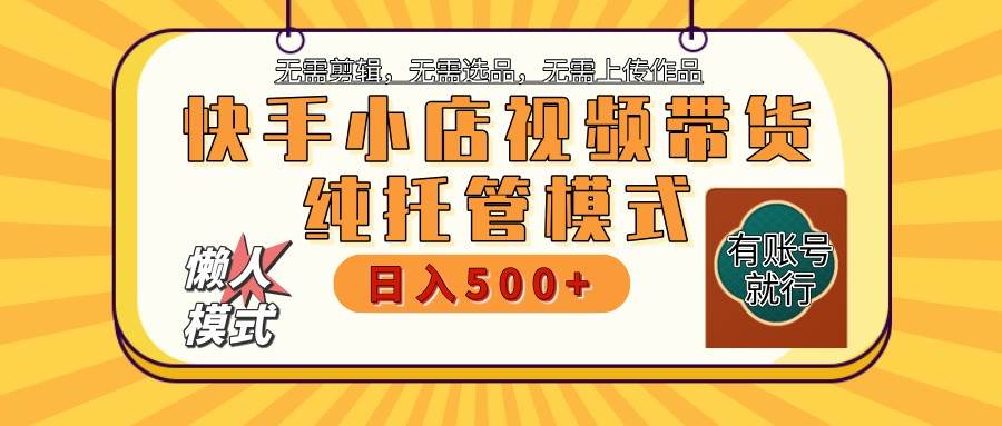 快手小店全程托管 二八分成 最低每月躺赚3000+-网赚副业网