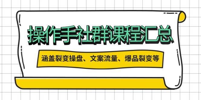 操盘手社群课程汇总,涵盖裂变操盘、文案流量、爆品裂变等多方面内容-网赚副业网