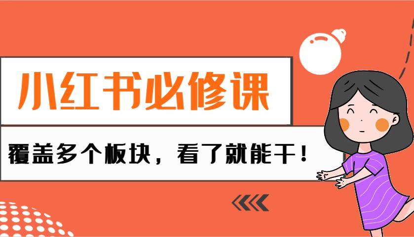 小红书必修课:电商/无人/获客/种草/mcn/直播等多个板块,看了就能干!-网赚副业网