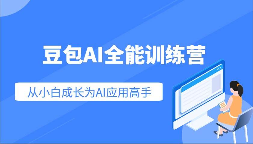 豆包AI全能训练营:快速掌握AI应用技能,从入门到精通从小白成长为AI应用高手-网赚副业网
