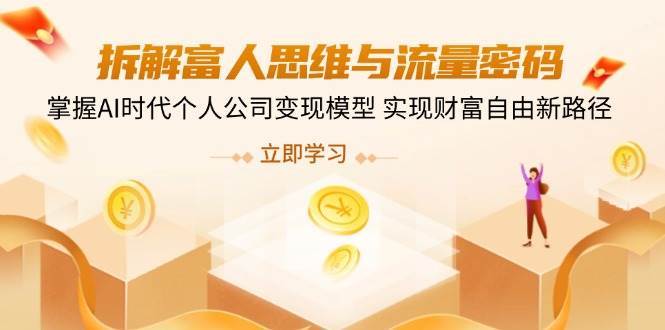 拆解富人思维与流量密码,掌握AI时代个人公司变现模型 实现财富自由新路径-网赚副业网