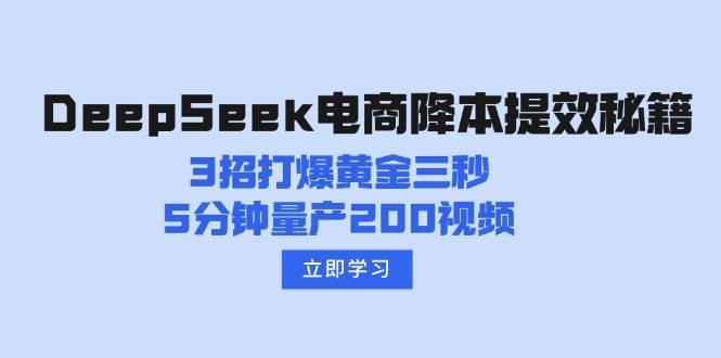 DeepSeek电商降本提效秘籍:3招打爆黄金三秒,5分钟量产200视频-网赚副业网