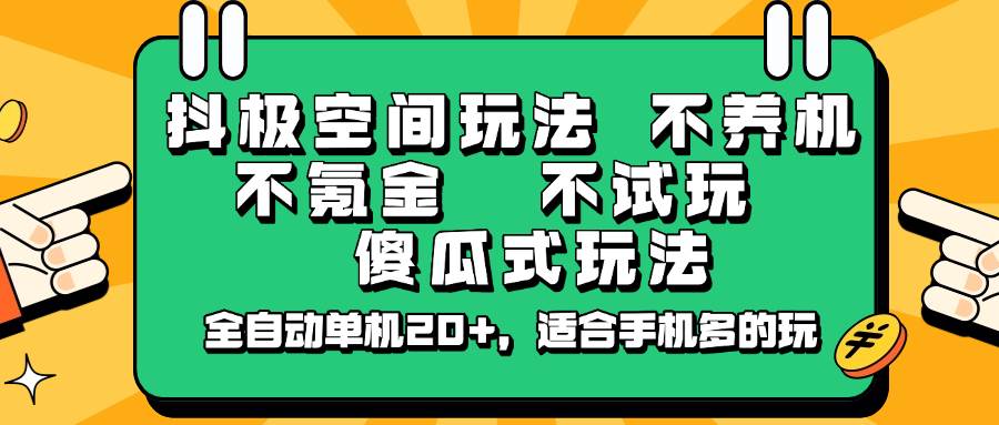 抖极空间玩法,不养机,不氪金,不试玩,傻瓜式玩法,全自动单机20+,适合手机多的玩-网赚副业网