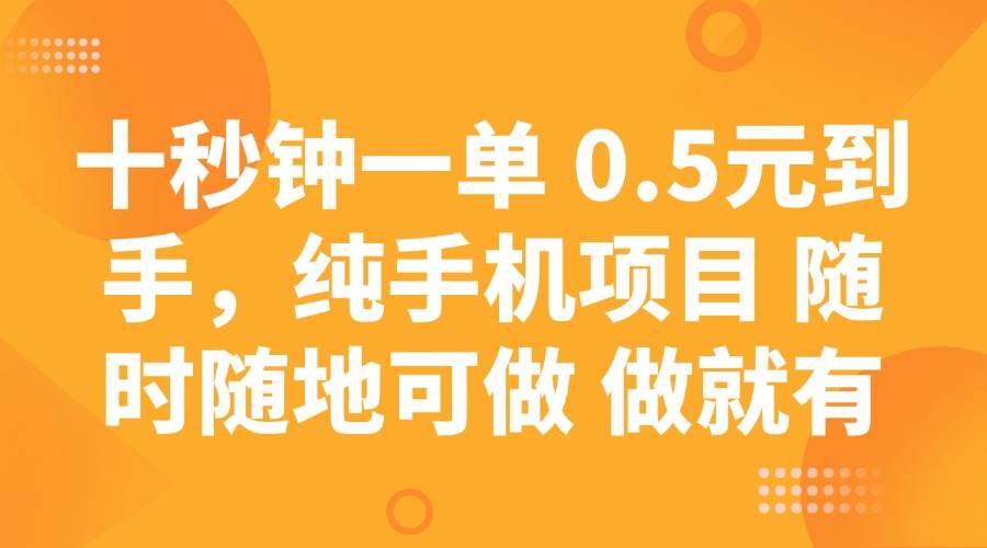 十秒钟一单 0.5元到手,纯手机项目 随时随地可做 做就有-网赚副业网