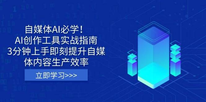 自媒体AI必学!AI创作工具实战指南,3分钟上手即刻提升自媒体内容生产效率-网赚副业网