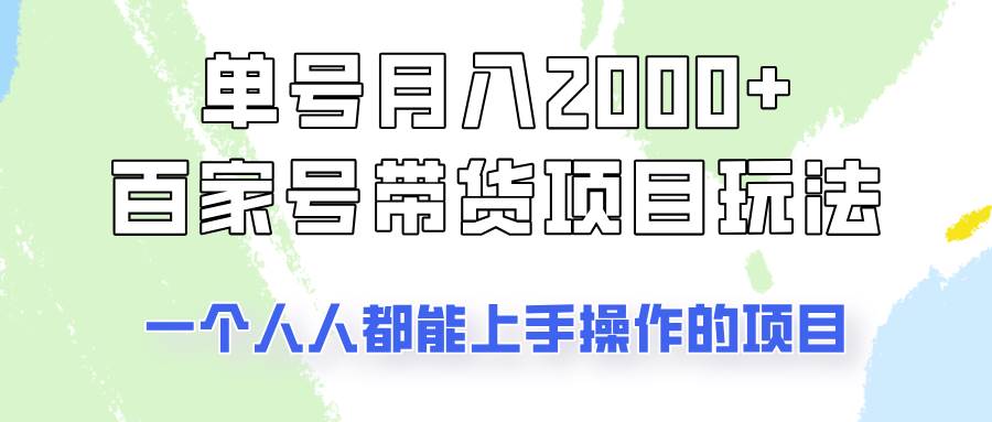 单号单月2000+的百家号带货玩法,一个人人能做的项目!-网赚副业网