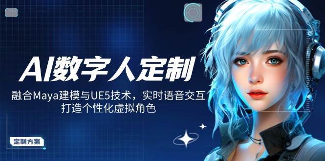 AI数字人定制,融合Maya建模与UE5技术,实时语音交互,打造个性化虚拟角色-网赚副业网