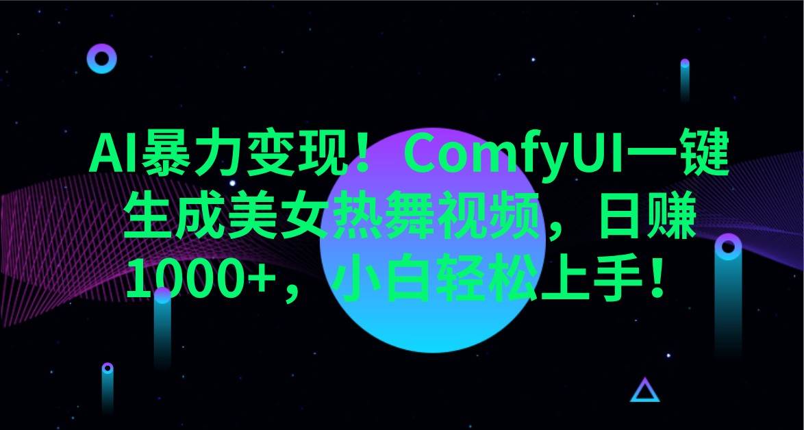 AI暴力变现!ComfyUI一键生成美女热舞视频,日赚1000+,小白轻松上手!-网赚副业网