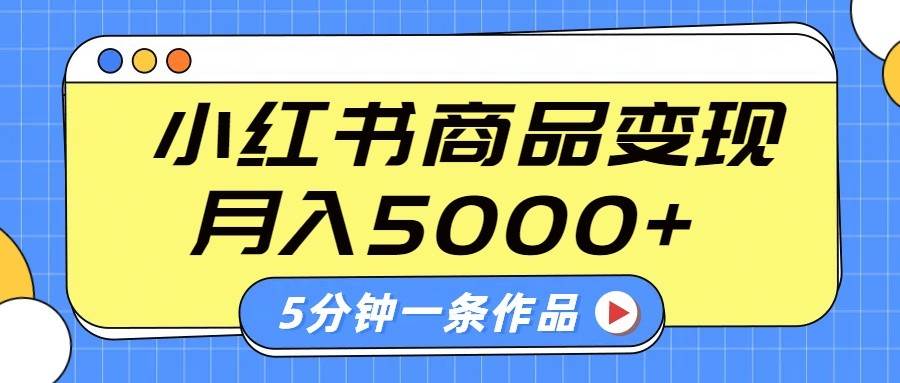 小红书字幕作品玩法,商单变现月入5000+,5分钟一条作品-网赚副业网