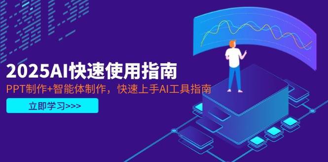 2025AI快速使用指南,PPT制作+智能体制作,快速上手AI工具指南-网赚副业网