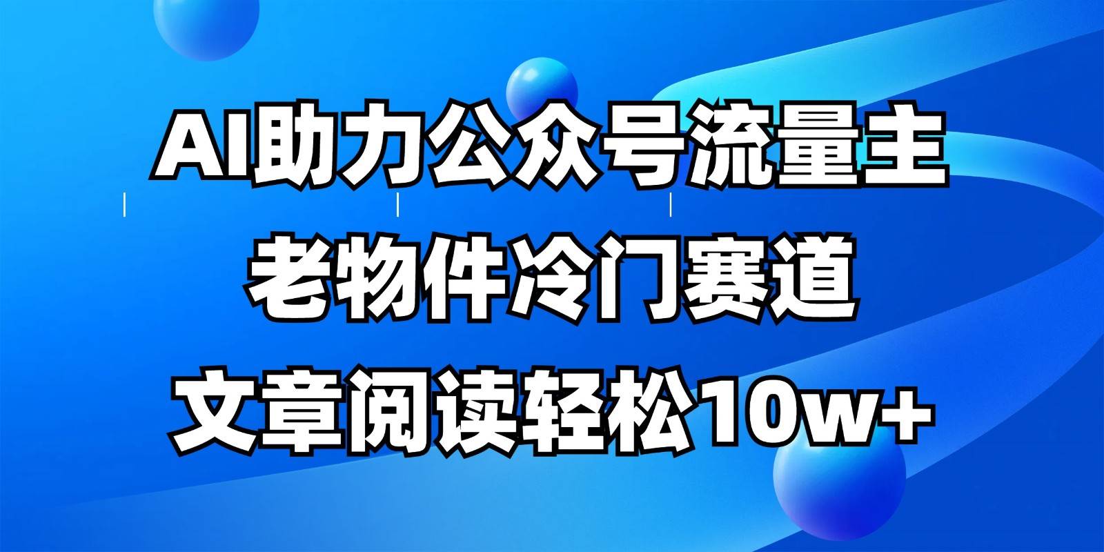 公众号流量主冷门赛道,AI助力,文章阅读轻松10w+,全流程详细教程-网赚副业网