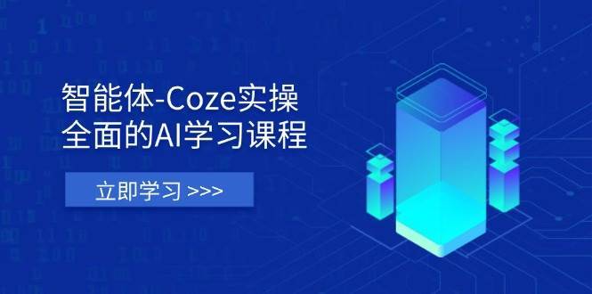 智能体-Coze实操:全面的AI学习课程,涵盖从理论基础到实战应用的全过程-网赚副业网