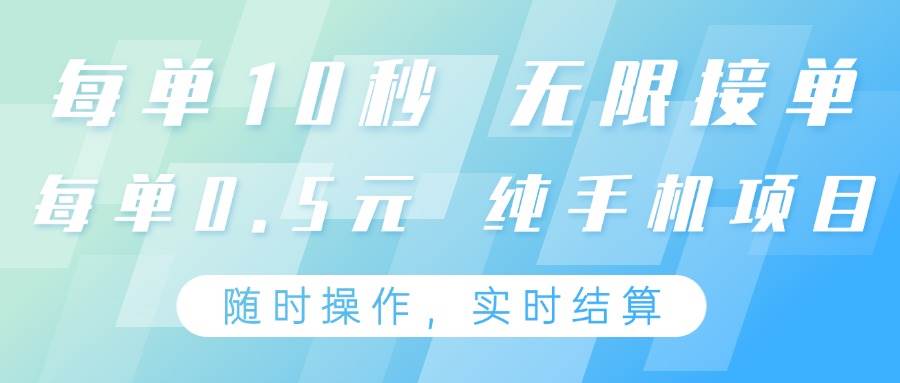 纯手机操作项目,每单耗时10秒,无限接单,单笔收益0.5元,支持24小时随时操做-网赚副业网