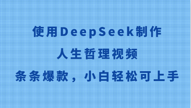 使用DeepSeek制作人生哲理视频,条条爆款,小白轻松可上手-网赚副业网