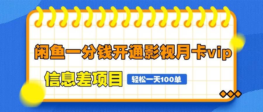 闲鱼一分钱开通影视月卡vip信息差项目,自由定价、轻松一天100单-网赚副业网