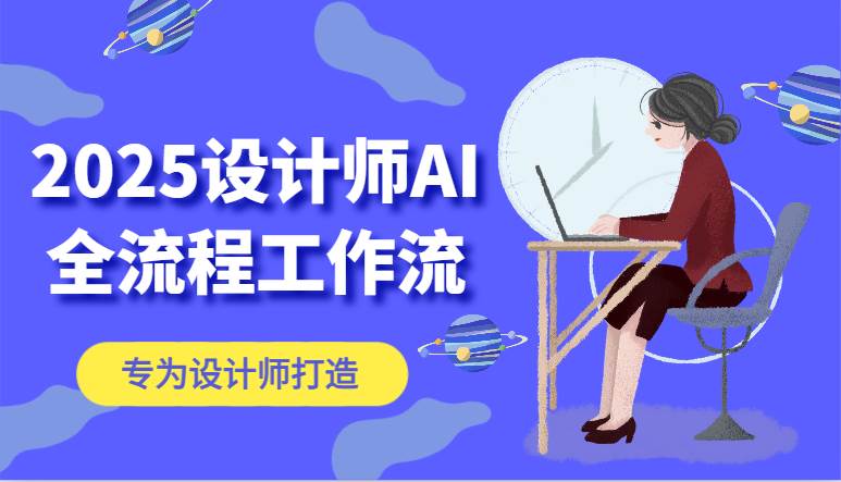 2025设计师AI全流程工作流,系统讲解ComfyUI的AI绘图,高效掌握AI设计工具-网赚副业网