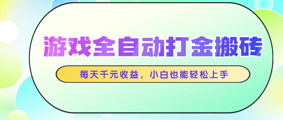 游戏全自动打金搬砖,每天千元收益,小白也能轻松上手-网赚副业网