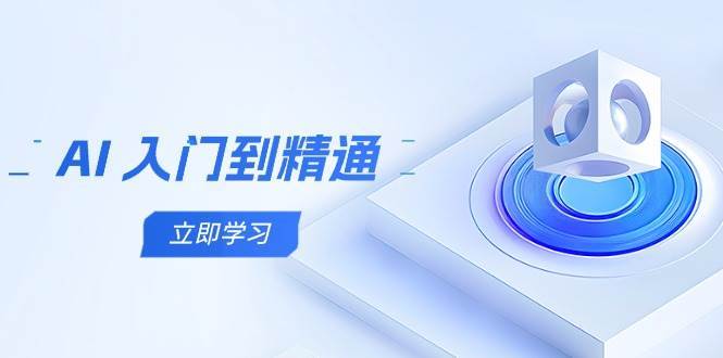 AI入门到精通,五阶课程学通识,掌握多领域实操要点-网赚副业网
