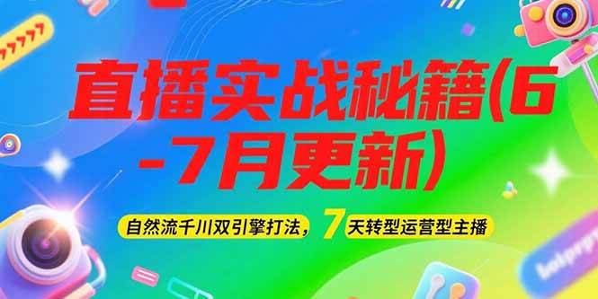2025直播实战秘籍(6-7月更新):自然流千川双引擎打法,7天转型运营型主播-网赚副业网