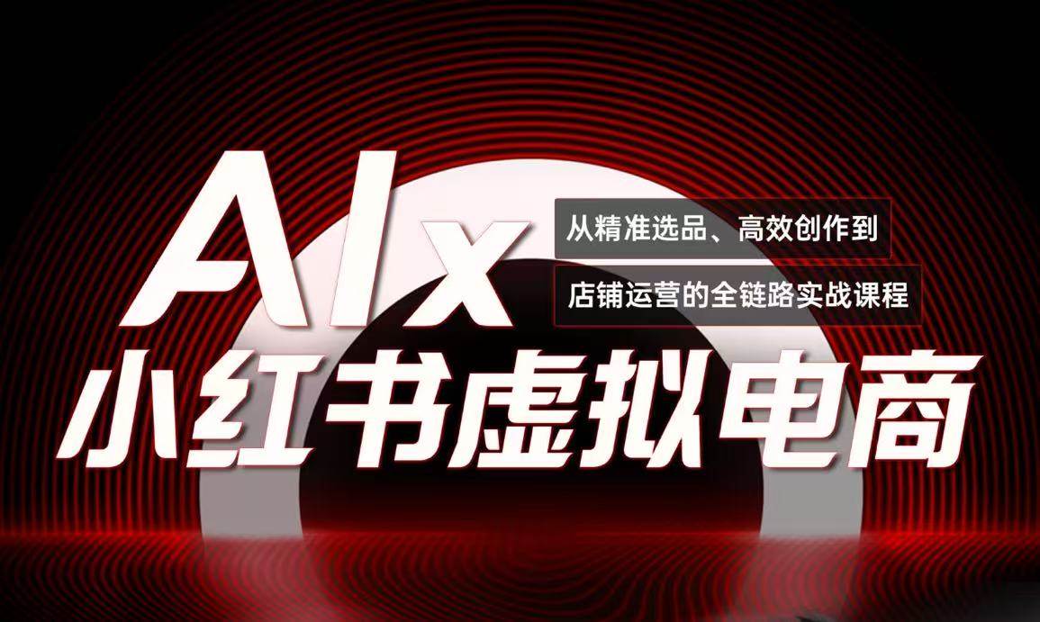 单号月收3w+,小红书低成本搞钱课《AI×小红书虚拟电商》全套-网赚副业网