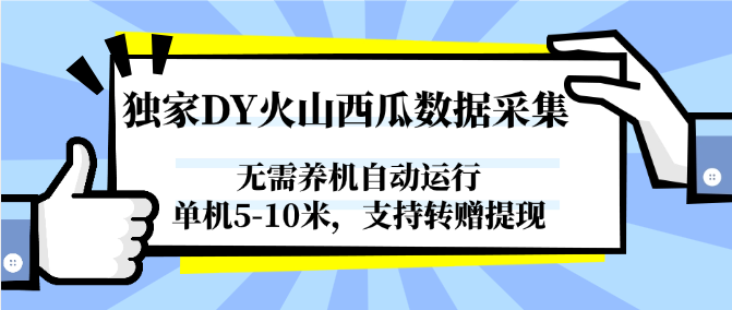 独家DY火山西瓜数据采集,无需养机自动运行,单机5-10米,支持转赠提现-网赚副业网