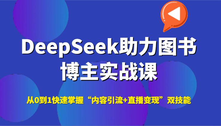 DeepSeek助力图书博主实战课,从0到1快速掌握“内容引流+直播变现”双技能-网赚副业网