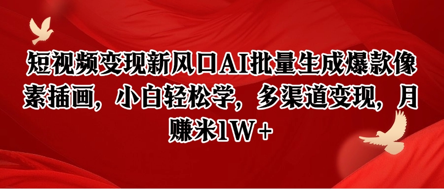 短视频变现新风口AI批量生成爆款像素插画,小白轻松学,多渠道变现,月赚米1W+-网赚副业网